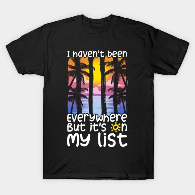 Cute I Haven't Been Everywhere But It's On My List T-Shirt by theperfectpresents